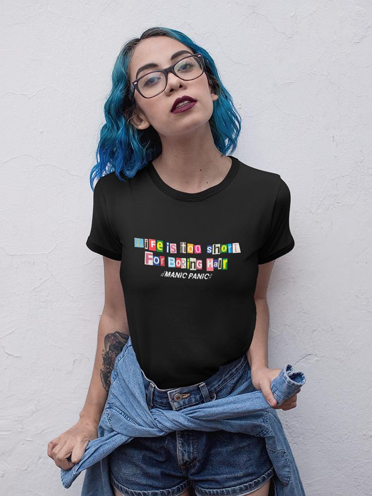 T-shirt - Life is Too Short For Boring Hair.